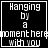 Black background with white pixelated text reading "Hanging by a moment here with you" across four , each showing distinct punctuation or symbol changes