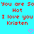 Red pixelated text on cyan background reads 'You are So Hot I love you Kristen' with two pink heart symbols at bottom.