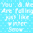 Pixelated text repeats 'You & Me Are falling just like winter Snow...' on a light blue background with white dots.