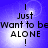 Blue background with white light burst, black text reading "I Just Want to be ALONE!" arranged in four