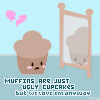 Pixel art icon of a sad muffin character with pink cheeks looking at its reflection in a mirror, accompanied by broken heart symbols and text stating 'MUFFINS ARE JUST UGLY CUPCAKES BUT WE LOVE EM ANYWAY' on a light blue background.