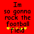 Red background with black pixelated text reading "Im so gonna rock the football field" and yellow star-like symbols below.