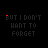 pixelated text repeating "BUT I DON'T WANT TO FORGET" in rainbow colors with small colored symbols above and below each on a black background
