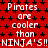 Red background with black star pattern and repeated white text 'Pirates are cooler than NINJA'S!! NINJA'S!! NINJA'S!!' in pixelated font.