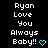 Pixelated text reads "Ryan Love You Always Baby!!" with a cyan heart symbol on black background.
