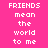 Pixelated text on a pink background with blue highlight bars shifting across different lines of the phrase "FRIENDS mean the world to me".