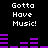 Pixelated text 'Gotta Have Music!' appears twice with purple audio equalizer bars on a black background.