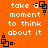 Orange background with white pixelated text reading 'take a moment to think about it' and black square-based symbols at corners.