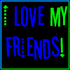 Pixelated text reads 'LOVE MY FRIENDS!' with blue and green lettering on a black background, framed by a green border.