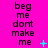 A bright pink background displays repeated text "beg me dont make me" in black pixelated font with cyan and blue animated symbols appearing sequentially.