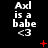 Static image of three identical showing "Axl is a babe <3" text with red symbols between them on a black background