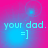 Pixelated cyan text 'your dad.' and '=]' on a pink-to-blue gradient background with subtle circular light effects.