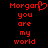 Red pixelated text on black background reads 'Morgan you are my world' with a heart symbol replacing the 'o' in 'Morgan' on the left side.