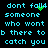 Pixelated cyan text on black background reads 'dont fall4 someone who wont b there to catch you' with green pixel clusters animating near the 'fall4' character.