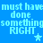 Blue background with repeated light blue text 'must have must have done done somethingsomething RIGHT' and three star symbols in pixelated font.