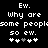 Black background with white pixelated text reading "Ew. Why are some people so ew." and four plus signs below, one grayed out.