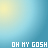 identical pixelated text 'OH MY GOSH' on a blue-yellow gradient background with green and white lettering variations