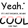 Pixelated text repeats 'Yeah.' and 'IT'S JUST BECAUSE, HE ARE' above 'COOL' with gradient color transitions and 'LIKE THAT.' below.