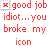 Red pixelated text on white background reads 'good job idiot...you broke my icon' with a small gray and red square in the top-left corner.