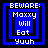 Four blue and black pixelated display 'BEWARE: Maxxy Will Eat Yuuh' with varying text box arrangements