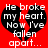 Red background with black broken heart shape containing white text reading 'He broke my heart. Now I've fallen apart...' in pixelated font.