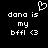 Pixelated white text on black background reads "dana is my bffl <3" with a heart symbol above the text, displayed in two identical side-by-side