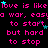 Pixelated text repeats 'love is like love is like' followed by 'a war, easy war, easy to start but hard to stop', with cyan stars scattered across a black background.