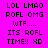 Pixelated text on two colored backgrounds with identical black pixel font, showing 'LOL LMAO ROFL OMG WTF.... ITS ROFL TIME!! XD' in a