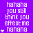 Purple background with white pixelated text repeating 'hahaha you still think you effect me hahaha' and small star symbols appearing in sequence across three