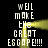 Pixelated text repeats 'WELL MAKE THE GREAT ESCAPE!!!!' in white on black background with yellow light effects.