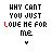 Animated text-based icon displaying 'WHY CAN'T YOU JUST LOVE ME FOR me' with changing letter colors and underlines across frames.
