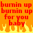 Red pixelated text repeats 'burnin up burnin up for you baby' over orange background with yellow-orange flame shapes at bottom.