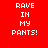 Four pixelated display the text 'RAVE IN MY PANTS!' in white block letters on red, brown, green, and brown backgrounds