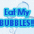 Pixelated blue text reads 'Eat My BUBBLES!' on a light background with faint bubble outlines.