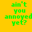 Pixelated green text on split yellow and green backgrounds reads "ain't you annoyed yet?" in two distinct layouts.