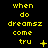 Yellow pixelated text on black background reads "when do dreamsz come tru" with small symbols changing across frames.