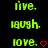 Green pixelated text 'live.', 'laugh.', and 'love.' with red heart symbols on black background, displayed in two identical