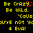 Yellow pixelated text on black background reads 'Be CRAZY Be CRAZY. Be Wild. Be Wild. 'CaUs 'CaUs U'RE not U'RE not 4 EVA! 4 EVA!' with red heart symbol replacing 'Y' in 'CRAZY' on left side.