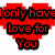 Red heart-shaped icon with black-outlined red text reading "I only have Love for You" in pixelated font.