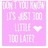 Pixelated pink background with white and blue text reading "DON'T YOU FORGET IT'S JUST TOO LITTLE TOO LATER" and a heart symbol, showing animation changes in color scheme.