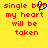 Yellow background with red pixelated text reading 'single but my heart will be taken' and a blue pixelated heart symbol replacing the word 'but'.