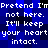 Blue pixelated background with white text repeating 'Pretend I'm not here. It'll keep your heart intact.' in two mirrored