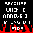 Pixelated text reads "BECAUSE WHEN I ARRIVE I BRING DA FIRE" over red flame graphics on black background.