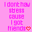 A static image with a pink background displays repeated text in purple and red, featuring the phrase "I dont hav stress cause I got friends" followed by a heart symbol.