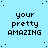 Pixelated text 'your pretty AMAZING' repeated across a light blue background with scattered black dots, some frames showing punctuation variations.