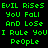 Green pixelated text on black background repeats 'Evil Rises You Fall And Lose I Rule You People' in two identical vertical