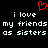 Red pixelated heart symbol above white text reading 'i love my friends as sisters' repeated twice on black background.