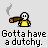 Pixel art character in yellow shirt holding brown pipe with smoke, text "Gotta have a dutchy." below.