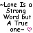 A static digital image displays repeated text "Love Is a Strong Word but A True one~" with pink heart symbols, arranged in a pattern on a white background