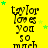 Yellow background with repeated black text 'taylor loves you so much' and green star shapes scattered throughout.